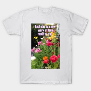 Colorful Spring Flowers Each Day is a Work of Love Floral - Inspirational Love Quote T-Shirt